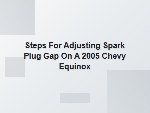 A Guide to Adjusting Spark Plug Gap on a Chevy Equinox