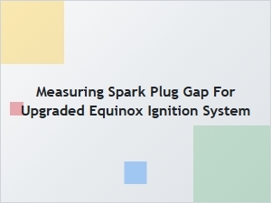 Measuring Spark Plug Gap for an Upgraded Equinox Ignition System